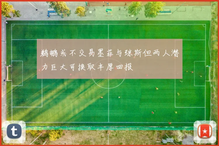 鹈鹕或不交易墨菲与琼斯但两人潜力巨大可换取丰厚回报