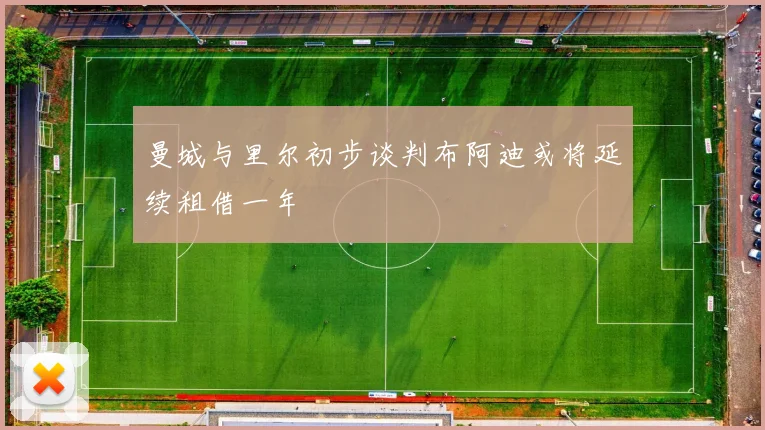 曼城与里尔初步谈判布阿迪或将延续租借一年